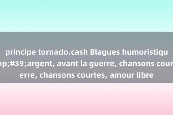 principe tornado.cash Blagues humoristiques : Parler d&#39;argent, avant la guerre, chansons courtes, amour libre